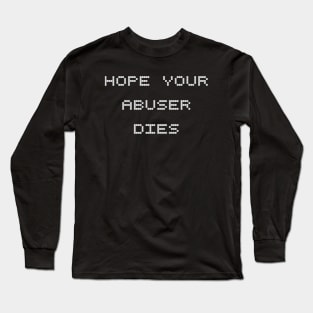 Hope your abuser died Long Sleeve T-Shirt